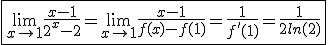 \fbox{\lim_{x\to1}\frac{x-1}{2^x-2}=\lim_{x\to1}\frac{x-1}{f(x)-f(1)}=\frac{1}{f'(1)}=\frac{1}{2ln(2)}}